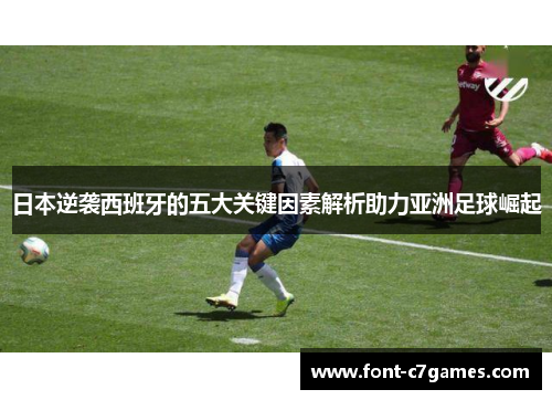 日本逆袭西班牙的五大关键因素解析助力亚洲足球崛起