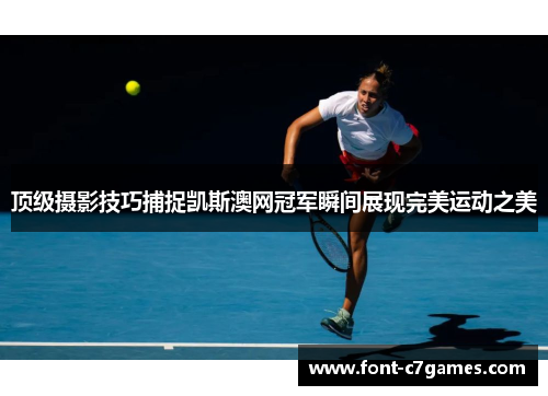 顶级摄影技巧捕捉凯斯澳网冠军瞬间展现完美运动之美
